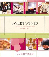 Sweet Wines: A Guide to the World's Best with Recipes