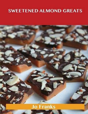 Sweetened Almond Greats: Delicious Sweetened Almond Recipes, The Top 92 Sweetened Almond Recipes