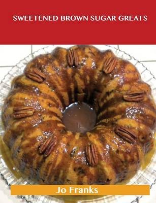 Sweetened Brown Sugar Greats: Delicious Sweetened Brown Sugar Recipes, The Top 67 Sweetened Brown Sugar Recipes