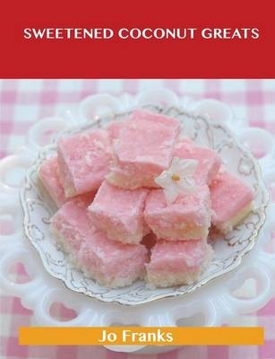 Sweetened Coconut Greats: Delicious Sweetened Coconut Recipes, The Top 94 Sweetened Coconut Recipes