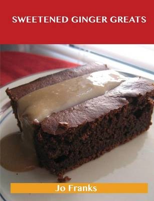 Sweetened Ginger Greats: Delicious Sweetened Ginger Recipes, The Top 89 Sweetened Ginger Recipes