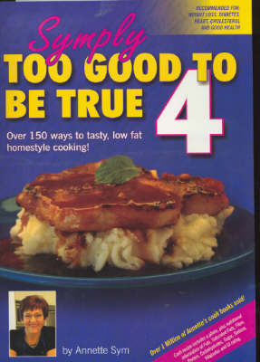 Symply Too Good to Be True 4: Over 150 Ways to Tasty, Low Fat Homestyle Cooking!