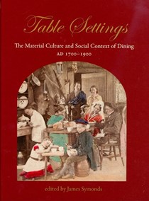 Table Settings: The Material Culture and Social Context of Dining, AD 1700-1900 