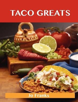 Taco Greats: Delicious Taco Recipes, The Top 84 Taco Recipes