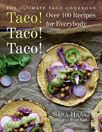 Taco! Taco! Taco!: The Ultimate Taco Cookbook - Over 100 Recipes for Everyone 