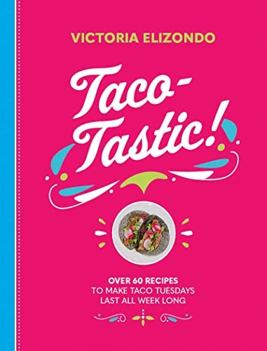 Taco-Tastic!: Over 60 Recipes to Make Taco Tuesday Last All Week Long