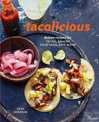 Tacolicious: Festive Recipes For Tacos, Snacks, Cocktails, And More ...