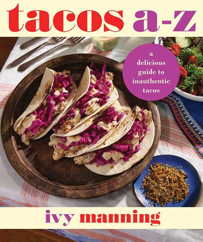 Tacos A to Z: A Delicious Guide to Inauthentic Tacos