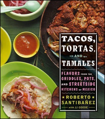 Tacos, Tortas, and Tamales: Flavors from the Griddles, Pots, and Street-Side Kitchens of Mexico