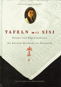 Tafeln Mit Sisi: Rezepte Und Essgewohnheiten Der Kaiserin Elisabeth Von Osterreich