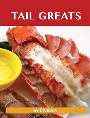 Tail Greats: Delicious Tail Recipes, The Top 98 Tail Recipes