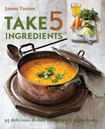 Take 5 Ingredients: 100 Delicious Dishes Using Just 5 Ingredients