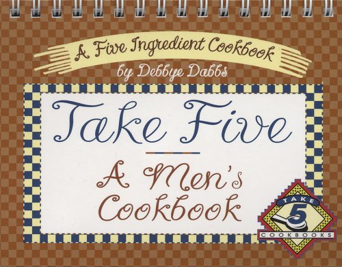 Take Five: A Men's Cookbook: A Five Ingredient Cookbook