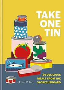 Take One Tin: 80 Delicious Meals from the Storecupboard