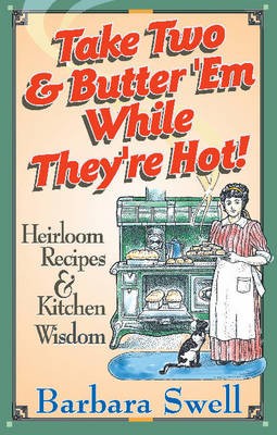 Take Two & Butter 'em While They're Hot: Heirloom Recipes & Kitchen Wisdom
