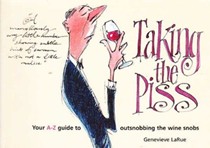 Taking the Piss: Your A-Z Guide to Outsnobbing the Wine Snob: Your A-Z Guide to Outsnobbing the Wine Snobs