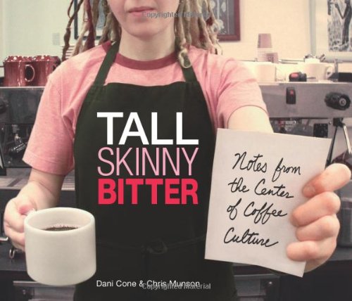 Tall Skinny Bitter: Notes from the Center of Coffee Culture
