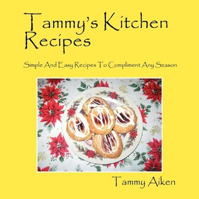 Tammy's Kitchen Recipes: Simple And Easy Rcipes To Compliment Any Season