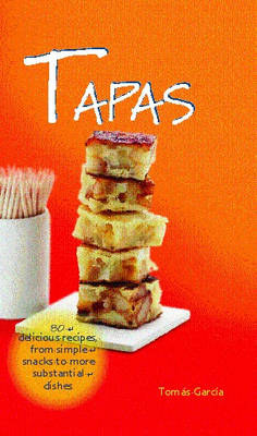 Tapas: 80 Delicious Recipes From Simple Snacks to More Substantial Dishes