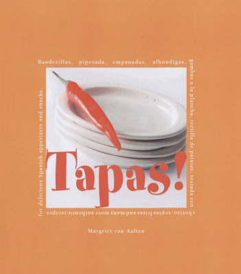 Tapas!: Banderillas, Piperada, Empanados, Albondigas, Gambas a La Plancha, Tortilla De Patatas, Tostada Con Chorizo and Many More Authentic Recipes for Delicious Spanish Appetizers and Snacks