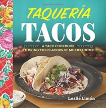 Taqueria Tacos: A Taco Cookbook to Bring the Flavors of Mexico Home