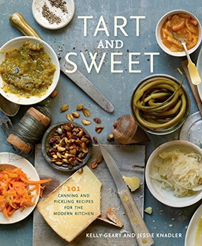Tart and Sweet - 101 Canning and Pickling Recipes for the Modern Kitchen