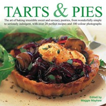 Tarts and Pies: The Art of Baking Irresistible Sweet and Savoury Pastries, from Wonderfully Simple to Seriously Indulgent, with Over 20 Perfect Recipes and 100 Colour Photographs