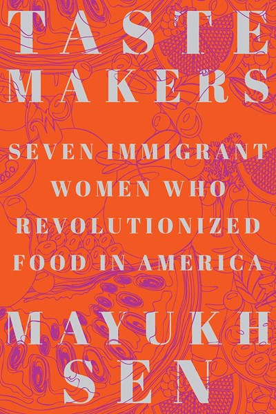 Taste Makers: Seven Immigrant Women Who Revolutionized Food in America
