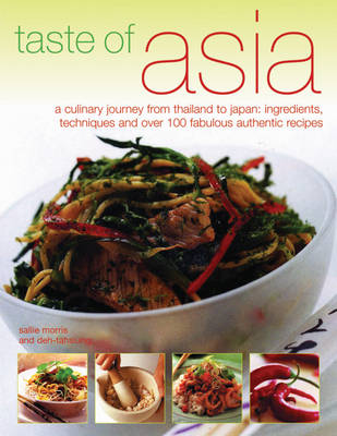 Taste of Asia: A Culinary Journey from Thailand to Japan - Ingredients, Techniques and Over 100 Fabulous Authentic Recipes