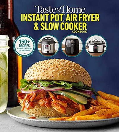 Taste of Home - Instant Pot, Air Fryer & Slow Cooker Cookbook: 150+ Recipes for your time-saving kitchen appliances