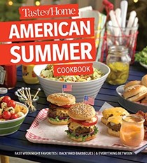 Taste of Home American Summer Cookbook: Fast Weeknight Favorites, Backyard Barbecues and Everything in Between