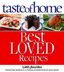 Taste of Home Best Loved Recipes: 1,485 Favorites from the World's #1 Food & Entertaining Magazine