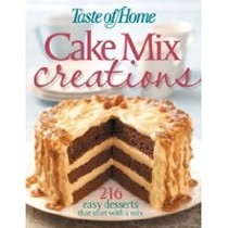 Taste of Home: Cake Mix Creations: 216 Easy Desserts That Start with a Mix