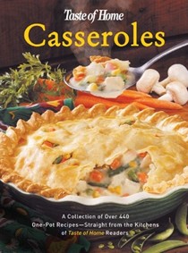 Taste of Home Casseroles:  A Collection of Over 440 One-Pot Recipes--Straight from the Kitchens of Taste of Home Readers