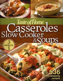 Taste of Home Casseroles Slow Cooker & Soups: 3 Books in 1: 536 Family-Pleasing Recipes
