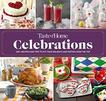 Taste of Home: Celebrations: 500+ Recipes and Tips to Put Your Holidays and Parties Over the Top