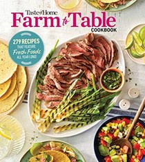Taste of Home Farm to Table Cookbook: 279 Recipes that Make the Most of the Season&apos;s Freshest Foods – All Year Long!