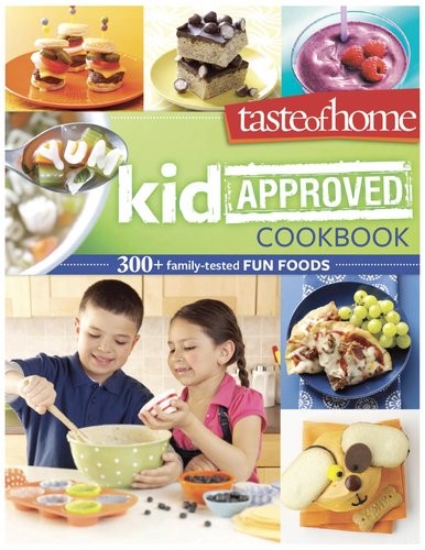 Taste of Home: Kid-Approved Foods: 300+ Family Tested Fun Foods