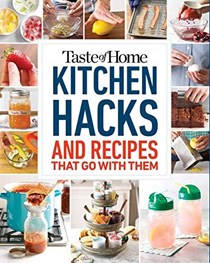  Taste of Home Kitchen Hacks: 100 Hints, Tricks & Timesavers—and the Recipes to Go with Them