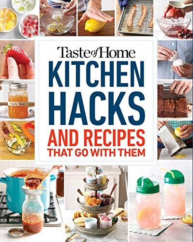 Taste of Home Kitchen Hacks: 100 Hints, Tricks & Timesavers—and the Recipes to Go with Them
