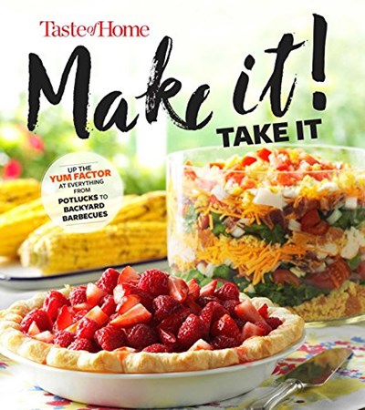 Taste of Home Make It! Take It 2019: Up the Yum Factor at Everything from Potlucks to Backyard Barbeques