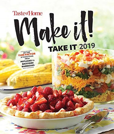 Taste of Home Make It! Take It 2019: Up the Yum Factor at Everything from Potlucks to Backyard Barbeques