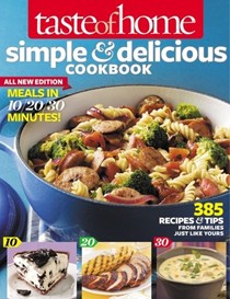 Taste of Home Simple & Delicious Cookbook All-New Edition!: 385 Recipes & Tips from Families Just Like Yours