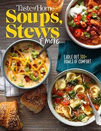 Taste of Home Soups, Stews and More: Ladle Out 325+ Bowls of Comfort