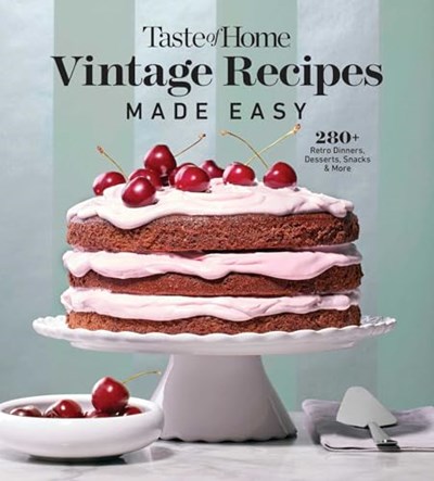 Taste of Home Vintage Recipes Made Easy: 285 Retro Dishes and Yesteryear Baked Goods