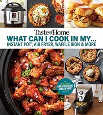  Taste of Home What Can I Cook in my Instant Pot, Air Fryer, Waffle Iron...?: Get Geared Up, Great Cooking Starts Here