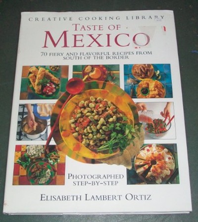 Taste of Mexico: 70 Fiery and Flavourful Recipes from South of the Border