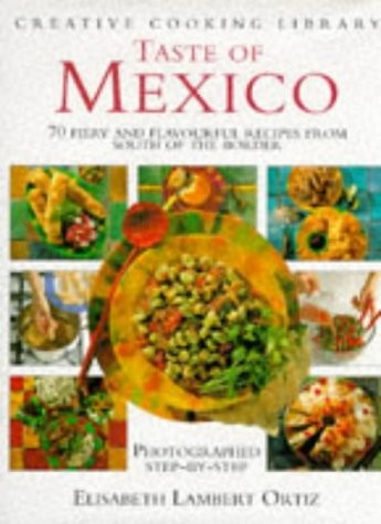 Taste of Mexico (Creative Cooking Library): 70 Fiery and Flavourful Recipes from South of the Border