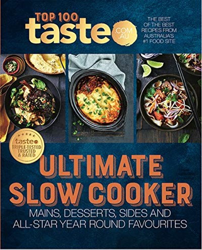 Taste Top 100: Ultimate Slow Cooker: The Best of the Best Recipes from Australia's #1 Food Site