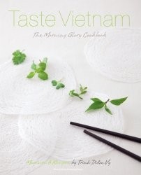 Taste Vietnam: The Morning Glory Cookbook: Memories & Recipes